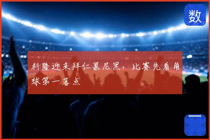 科隆迎来拜仁慕尼黑，比赛先看角球第一落点